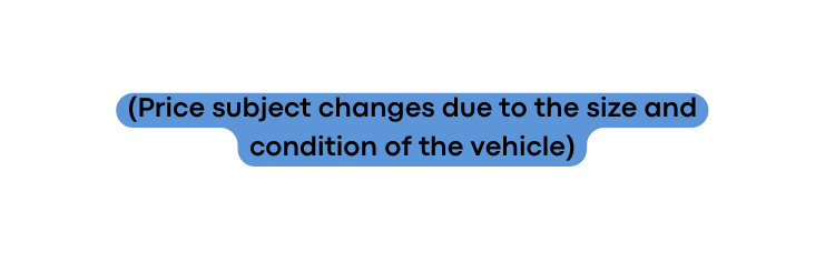 Price subject changes due to the size and condition of the vehicle