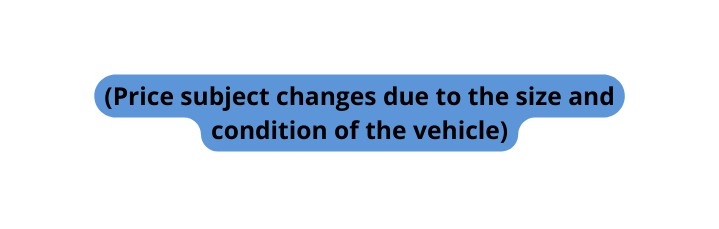 Price subject changes due to the size and condition of the vehicle